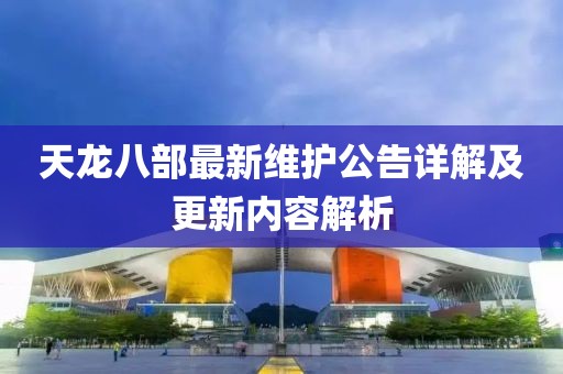天龍八部最新維護公告詳解及更新內(nèi)容解析