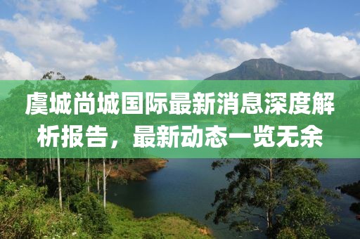 虞城尚城國際最新消息深度解析報告，最新動態(tài)一覽無余
