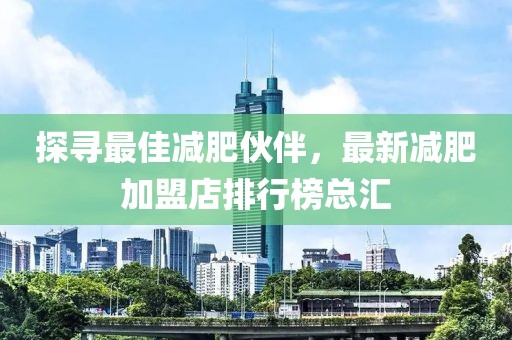 探尋最佳減肥伙伴，最新減肥加盟店排行榜總匯