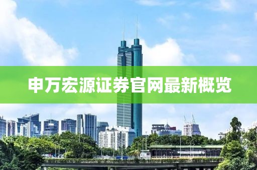 申萬宏源證券官網(wǎng)最新概覽