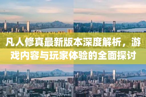 凡人修真最新版本深度解析，游戲內(nèi)容與玩家體驗(yàn)的全面探討
