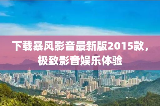 下載暴風(fēng)影音最新版2015款，極致影音娛樂體驗(yàn)