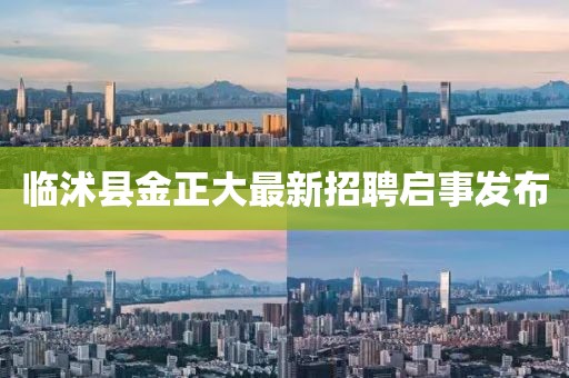 臨沭縣金正大最新招聘啟事發(fā)布