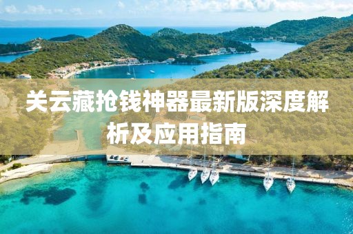關(guān)云藏?fù)屽X神器最新版深度解析及應(yīng)用指南