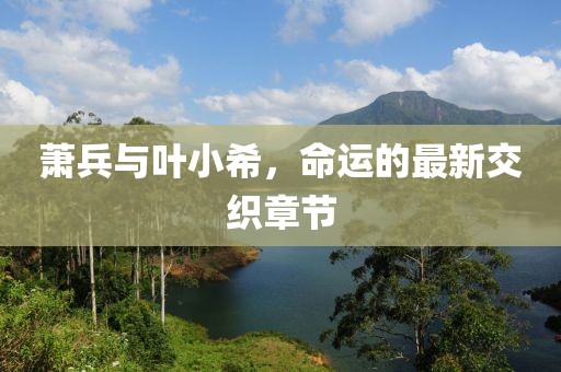 蕭兵與葉小希，命運的最新交織章節(jié)