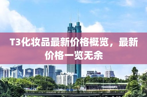 T3化妝品最新價格概覽，最新價格一覽無余