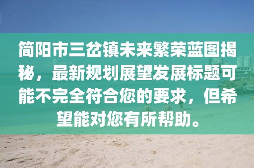 簡(jiǎn)陽(yáng)市三岔鎮(zhèn)未來(lái)繁榮藍(lán)圖揭秘，最新規(guī)劃展望發(fā)展標(biāo)題可能不完全符合您的要求，但希望能對(duì)您有所幫助。