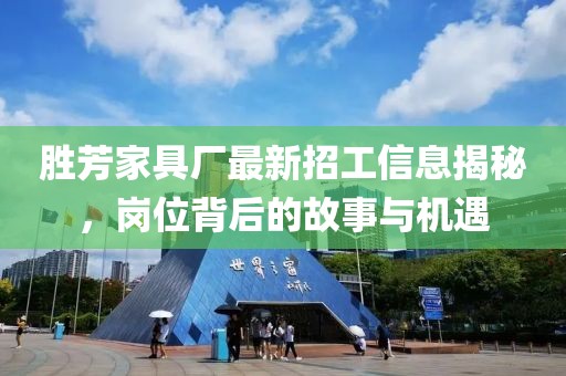 勝芳家具廠最新招工信息揭秘，崗位背后的故事與機遇