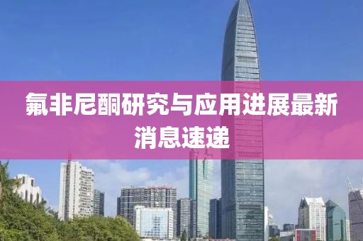 氟非尼酮研究與應(yīng)用進(jìn)展最新消息速遞