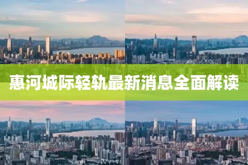 惠河城際輕軌最新消息全面解讀