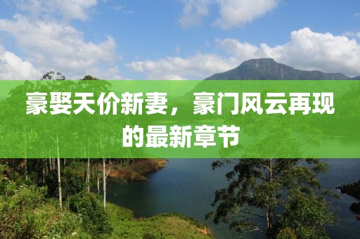 豪娶天價(jià)新妻，豪門風(fēng)云再現(xiàn)的最新章節(jié)