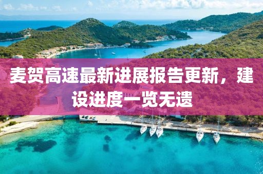 麥賀高速最新進展報告更新，建設(shè)進度一覽無遺