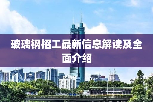 玻璃鋼招工最新信息解讀及全面介紹