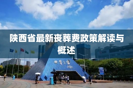 陜西省最新喪葬費(fèi)政策解讀與概述