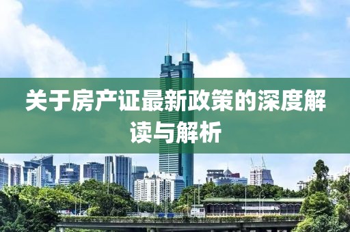 關(guān)于房產(chǎn)證最新政策的深度解讀與解析