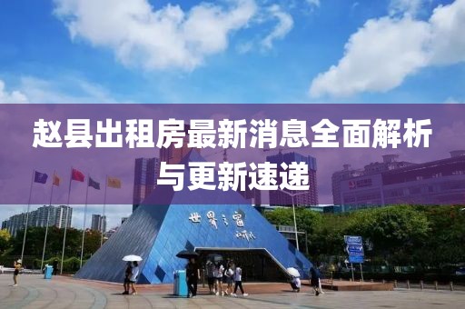 趙縣出租房最新消息全面解析與更新速遞