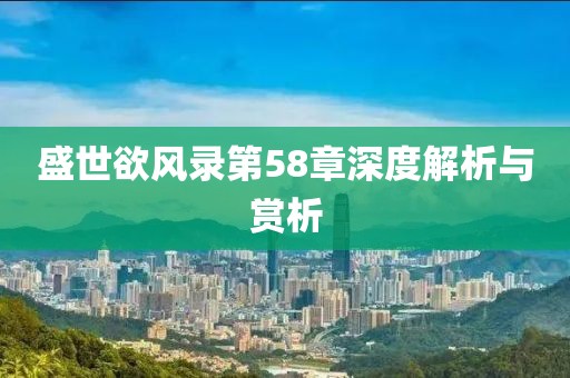 盛世欲風(fēng)錄第58章深度解析與賞析