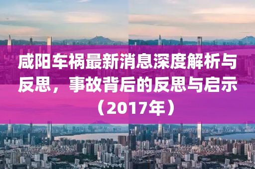 咸陽(yáng)車禍最新消息深度解析與反思，事故背后的反思與啟示（2017年）