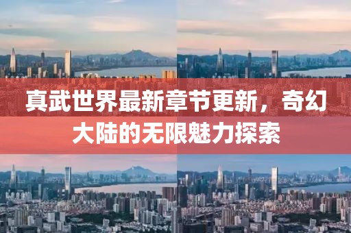 真武世界最新章節(jié)更新，奇幻大陸的無(wú)限魅力探索