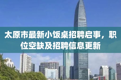 太原市最新小飯桌招聘啟事，職位空缺及招聘信息更新