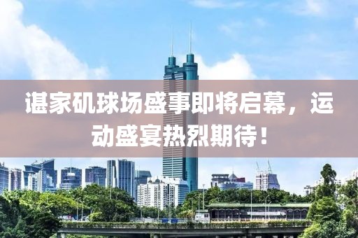 諶家磯球場(chǎng)盛事即將啟幕，運(yùn)動(dòng)盛宴熱烈期待！