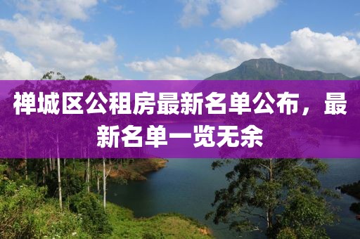 禪城區(qū)公租房最新名單公布，最新名單一覽無(wú)余