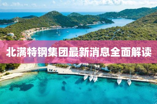 北滿特鋼集團(tuán)最新消息全面解讀