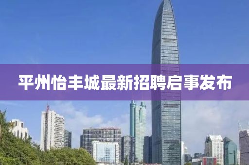 平州怡豐城最新招聘啟事發(fā)布