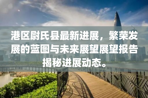 港區(qū)尉氏縣最新進(jìn)展，繁榮發(fā)展的藍(lán)圖與未來(lái)展望展望報(bào)告揭秘進(jìn)展動(dòng)態(tài)。