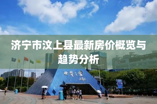 濟(jì)寧市汶上縣最新房?jī)r(jià)概覽與趨勢(shì)分析