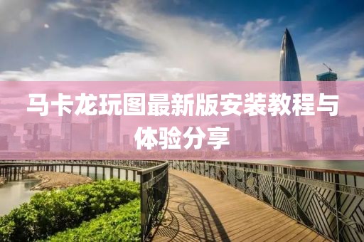 馬卡龍玩圖最新版安裝教程與體驗(yàn)分享