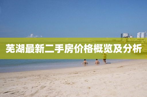 蕪湖最新二手房?jī)r(jià)格概覽及分析