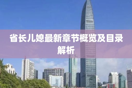 省長兒媳最新章節(jié)概覽及目錄解析