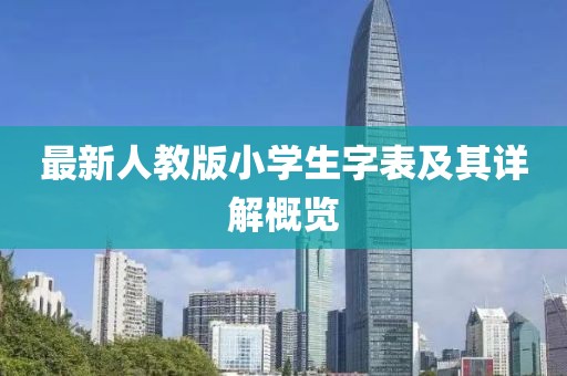 最新人教版小學(xué)生字表及其詳解概覽