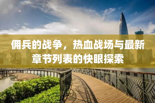 傭兵的戰(zhàn)爭(zhēng)，熱血戰(zhàn)場(chǎng)與最新章節(jié)列表的快眼探索
