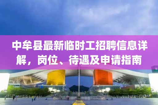 中牟縣最新臨時工招聘信息詳解，崗位、待遇及申請指南