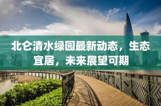 北侖清水綠園最新動(dòng)態(tài)，生態(tài)宜居，未來展望可期