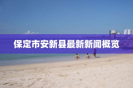 保定市安新縣最新新聞概覽