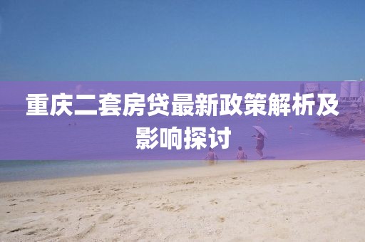 重慶二套房貸最新政策解析及影響探討