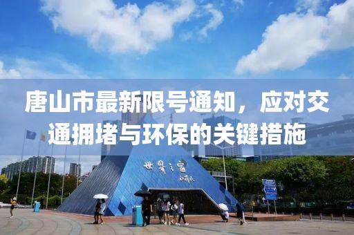 唐山市最新限號通知，應(yīng)對交通擁堵與環(huán)保的關(guān)鍵措施