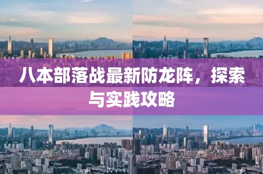 八本部落戰(zhàn)最新防龍陣，探索與實踐攻略