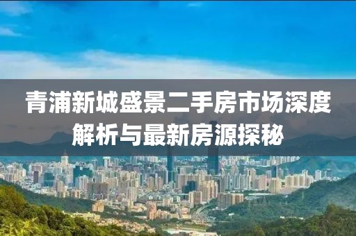 青浦新城盛景二手房市場深度解析與最新房源探秘