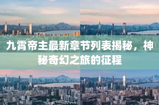 九霄帝主最新章節(jié)列表揭秘，神秘奇幻之旅的征程