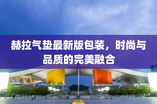 赫拉氣墊最新版包裝，時(shí)尚與品質(zhì)的完美融合