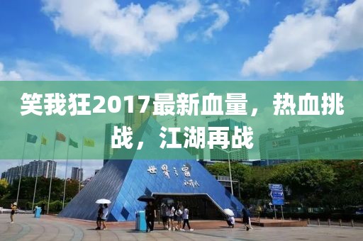 笑我狂2017最新血量，熱血挑戰(zhàn)，江湖再戰(zhàn)