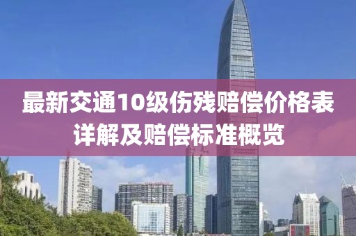 最新交通10級傷殘賠償價格表詳解及賠償標(biāo)準(zhǔn)概覽