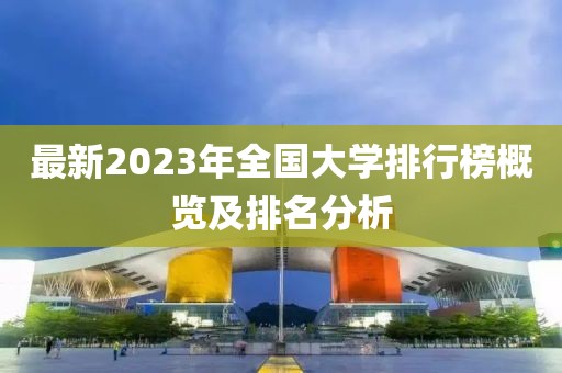 最新2023年全國大學(xué)排行榜概覽及排名分析