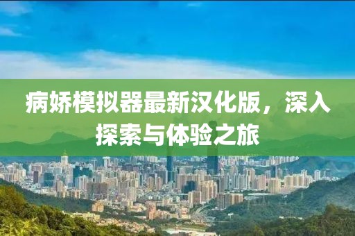 病嬌模擬器最新漢化版，深入探索與體驗(yàn)之旅