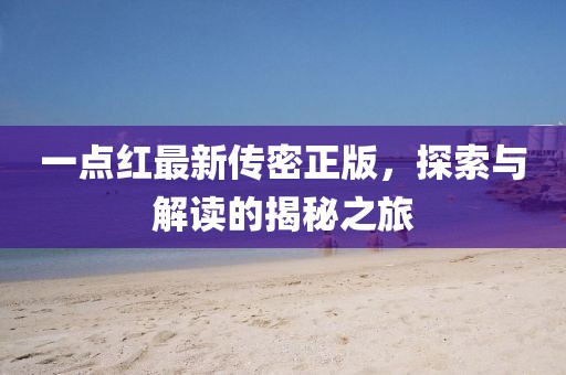 一點(diǎn)紅最新傳密正版，探索與解讀的揭秘之旅