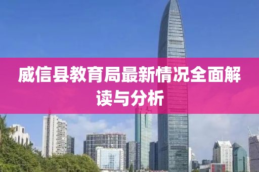威信縣教育局最新情況全面解讀與分析